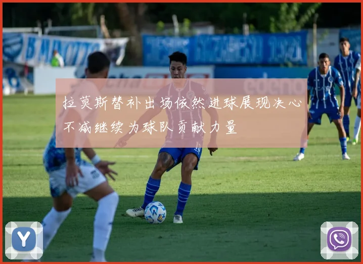 拉莫斯替补出场依然进球展现决心不减继续为球队贡献力量