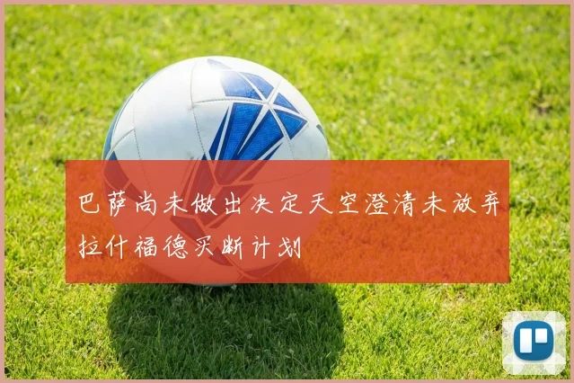 巴萨尚未做出决定天空澄清未放弃拉什福德买断计划