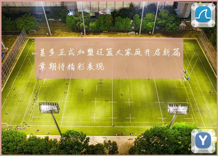 基多正式加盟辽篮大家庭开启新篇章期待精彩表现